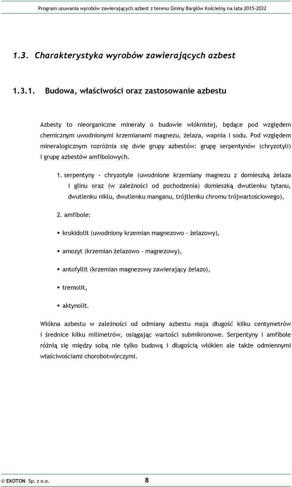 serpentyny - chryzotyle (uwodnione krzemiany magnezu z domieszką żelaza i glinu oraz (w zależności od pochodzenia) domieszką dwutlenku tytanu, dwutlenku niklu, dwutlenku manganu, trójtlenku chromu