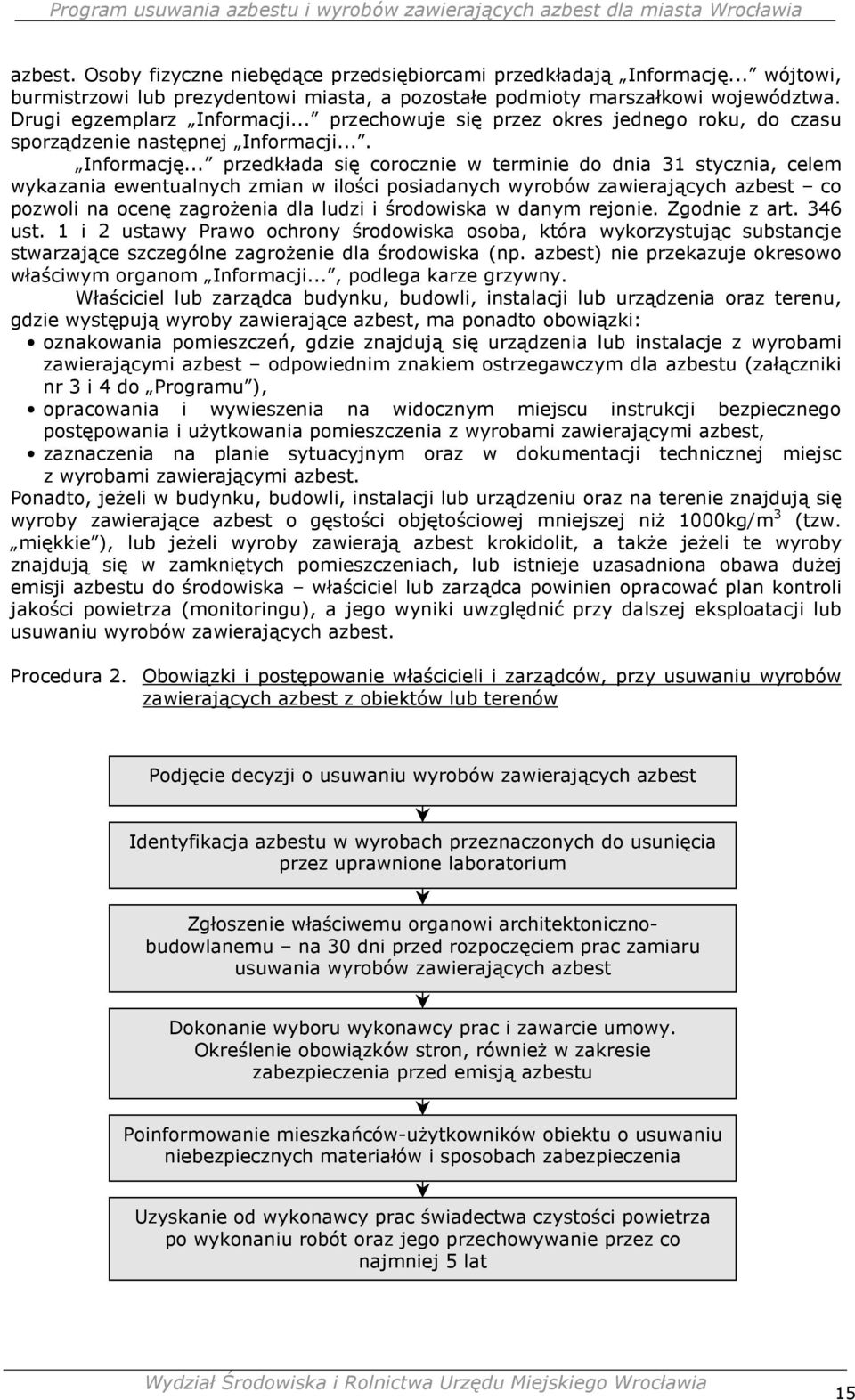 .. przedkłada się corocznie w terminie do dnia 31 stycznia, celem wykazania ewentualnych zmian w ilości posiadanych wyrobów zawierających azbest co pozwoli na ocenę zagroŝenia dla ludzi i środowiska