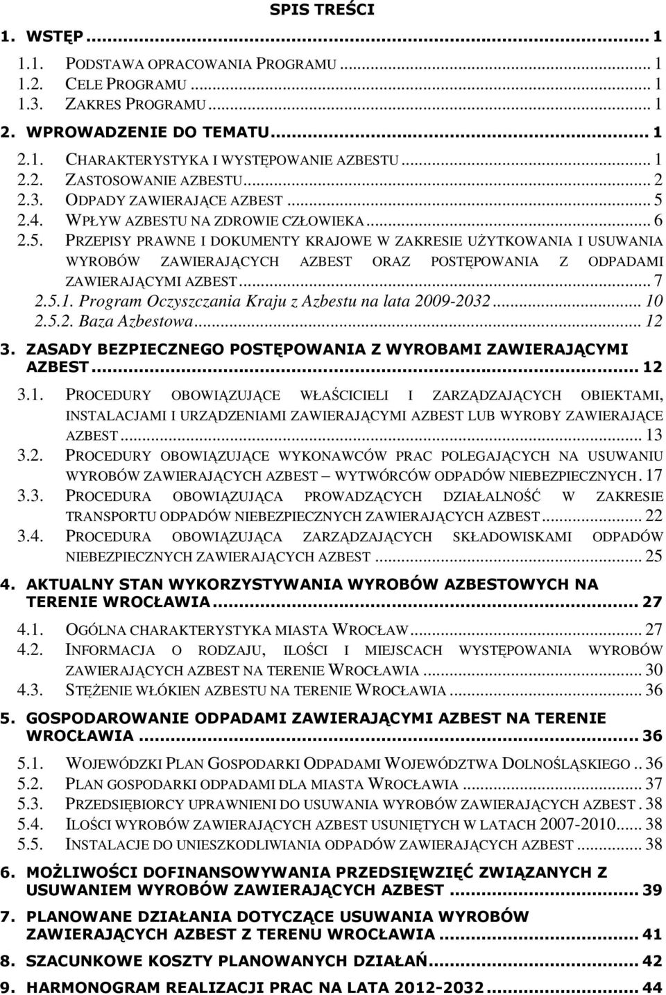 .. 7 2.5.1. Program Oczyszczania Kraju z Azbestu na lata 2009-2032... 10 2.5.2. Baza Azbestowa... 12 3. ZASADY BEZPIECZNEGO POSTĘPOWANIA Z WYROBAMI ZAWIERAJĄCYMI AZBEST... 12 3.1. PROCEDURY OBOWIĄZUJĄCE WŁAŚCICIELI I ZARZĄDZAJĄCYCH OBIEKTAMI, INSTALACJAMI I URZĄDZENIAMI ZAWIERAJĄCYMI AZBEST LUB WYROBY ZAWIERAJĄCE AZBEST.