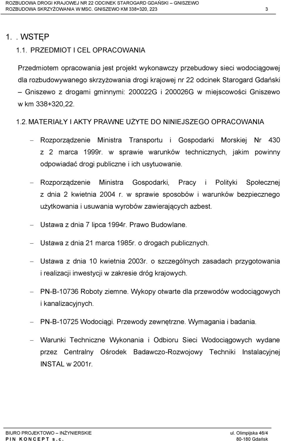 1. PRZEDMIOT I CEL OPRACOWANIA Przedmiotem opracowania jest projekt wykonawczy przebudowy sieci wodociągowej dla rozbudowywanego skrzyżowania drogi krajowej nr 22 odcinek Starogard Gdański Gniszewo z