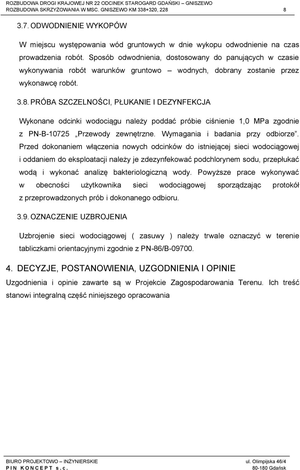 PRÓBA SZCZELNOŚCI, PŁUKANIE I DEZYNFEKCJA Wykonane odcinki wodociągu należy poddać próbie ciśnienie 1,0 MPa zgodnie z PN-B-10725 Przewody zewnętrzne. Wymagania i badania przy odbiorze.