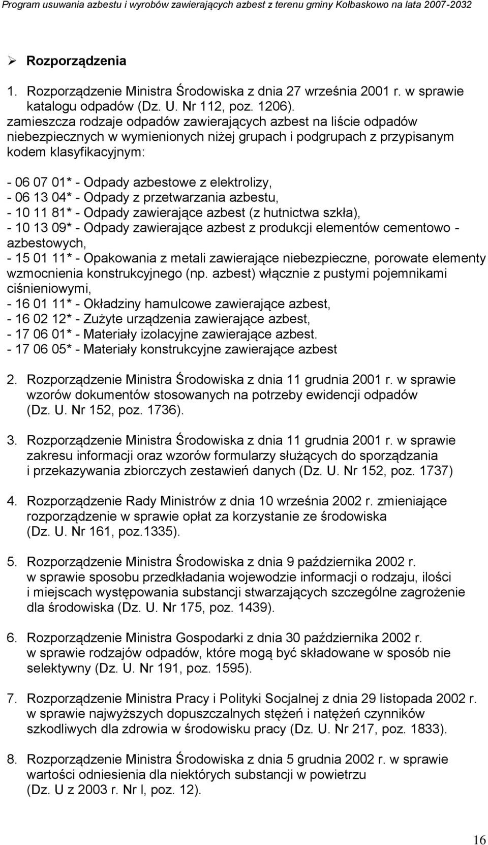 elektrolizy, - 06 13 04* - Odpady z przetwarzania azbestu, - 10 11 81* - Odpady zawierające azbest (z hutnictwa szkła), - 10 13 09* - Odpady zawierające azbest z produkcji elementów cementowo -