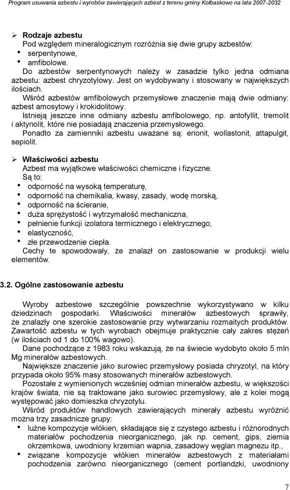Istnieją jeszcze inne odmiany azbestu amfibolowego, np. antofyllit, tremolit i aktynolit, które nie posiadają znaczenia przemysłowego.