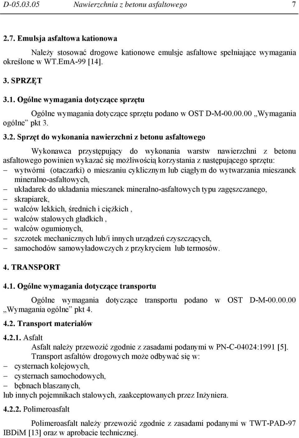Sprzęt do wykonania nawierzchni z betonu asfaltowego Wykonawca przystępujący do wykonania warstw nawierzchni z betonu asfaltowego powinien wykazać się możliwością korzystania z następującego sprzętu: