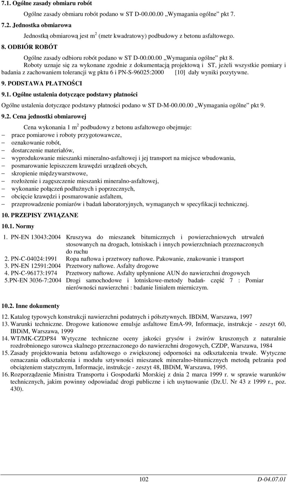 Roboty uznaje się za wykonane zgodnie z dokumentacją projektową i ST, jeżeli wszystkie pomiary i badania z zachowaniem tolerancji wg pktu 6 i PN-S-96025:2000 [10] dały wyniki pozytywne. 9.