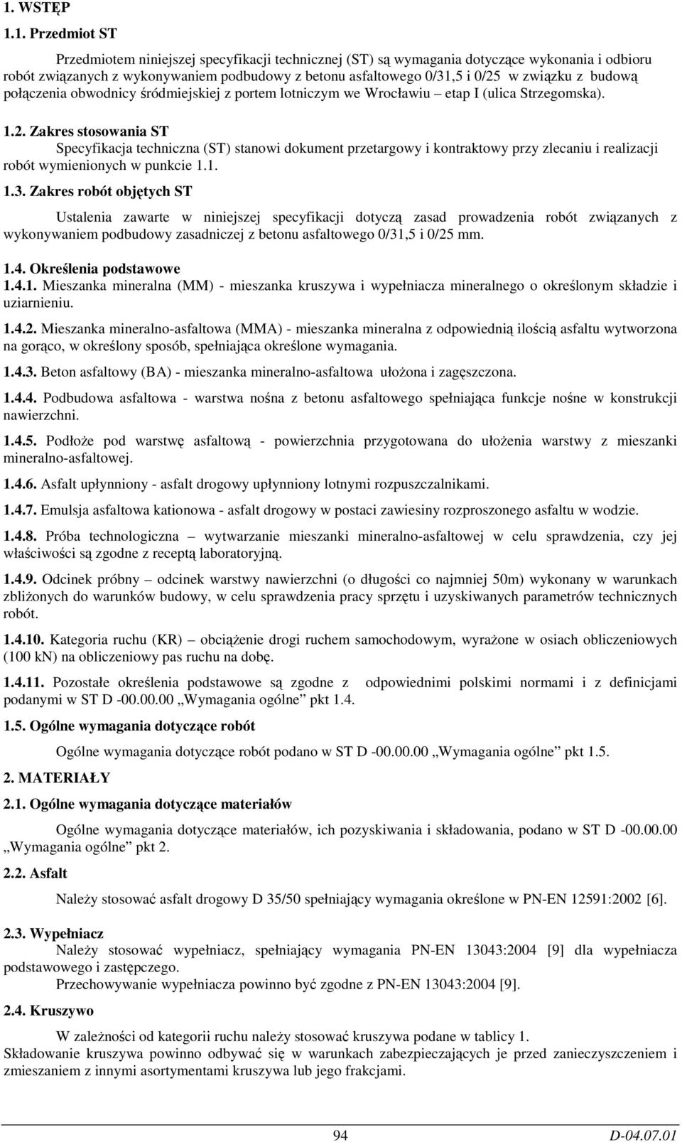 Zakres stosowania ST Specyfikacja techniczna (ST) stanowi dokument przetargowy i kontraktowy przy zlecaniu i realizacji robót wymienionych w punkcie 1.1. 1.3.