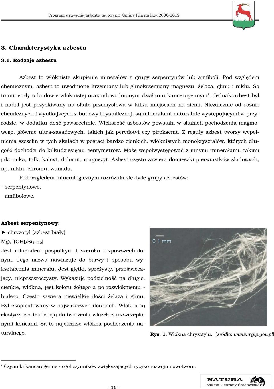 Jednak azbest był i nadal jest pozyskiwany na skalę przemysłową w kilku miejscach na ziemi.