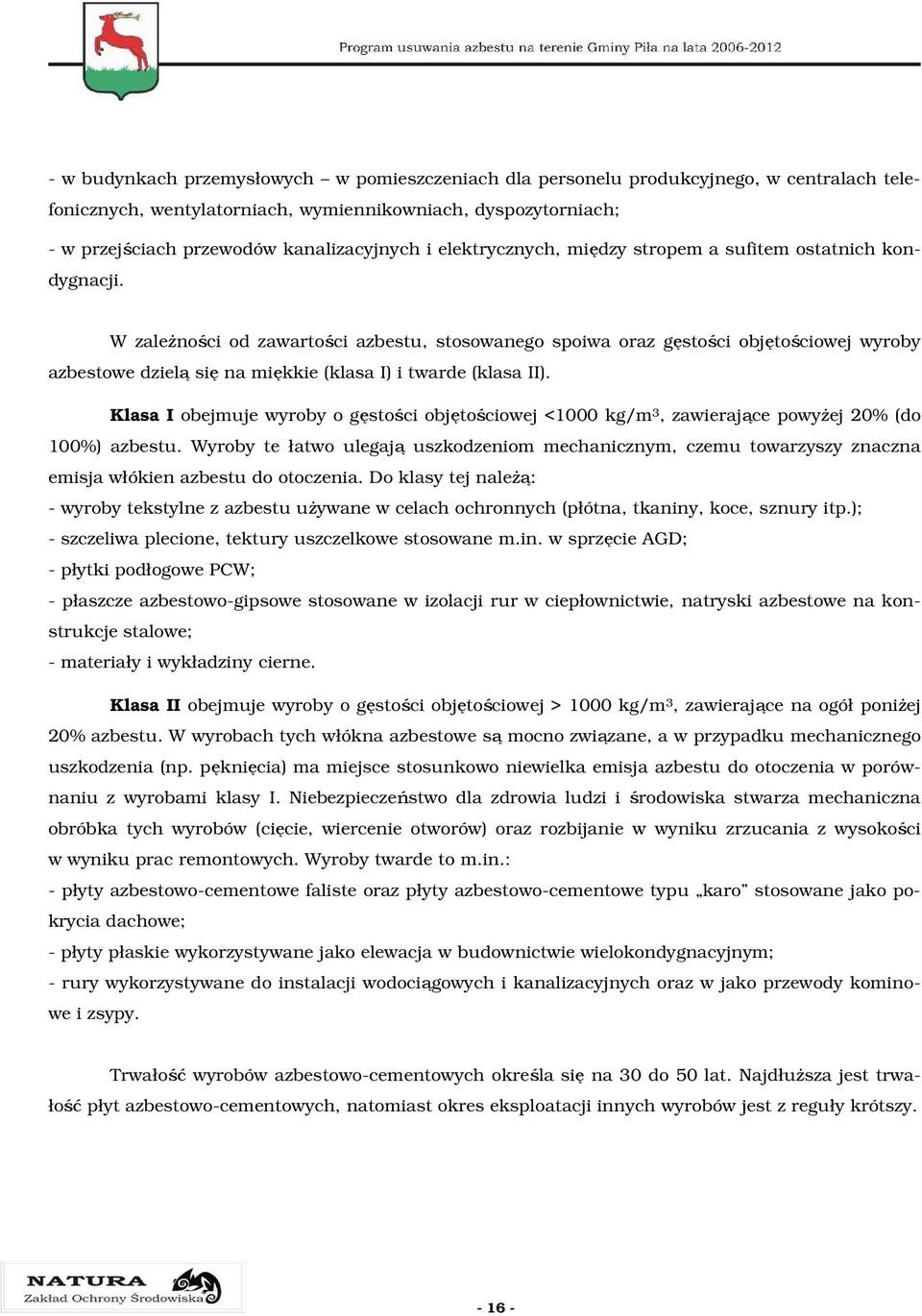 W zaleŝności od zawartości azbestu, stosowanego spoiwa oraz gęstości objętościowej wyroby azbestowe dzielą się na miękkie (klasa I) i twarde (klasa II).