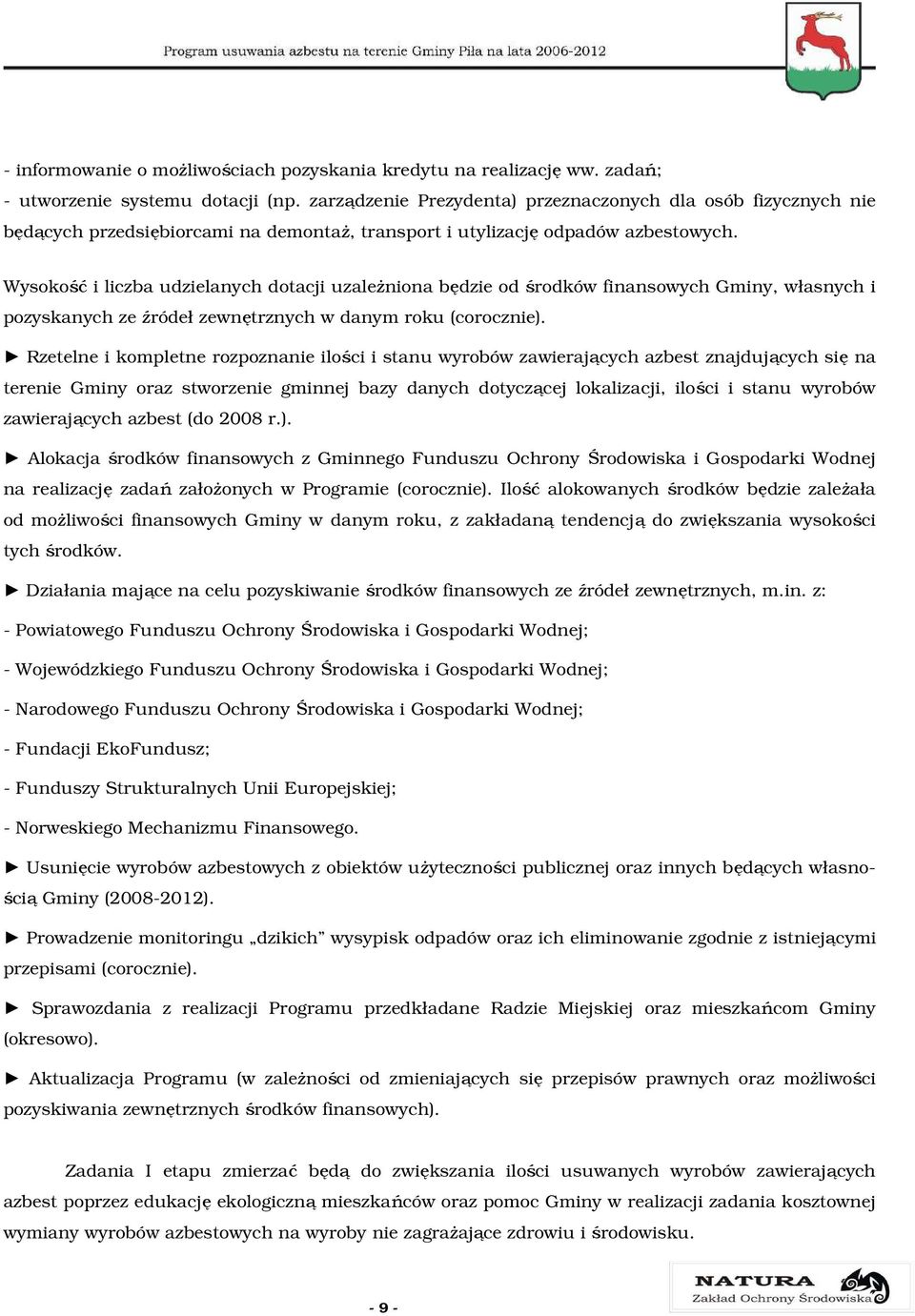 Wysokość i liczba udzielanych dotacji uzaleŝniona będzie od środków finansowych Gminy, własnych i pozyskanych ze źródeł zewnętrznych w danym roku (corocznie).
