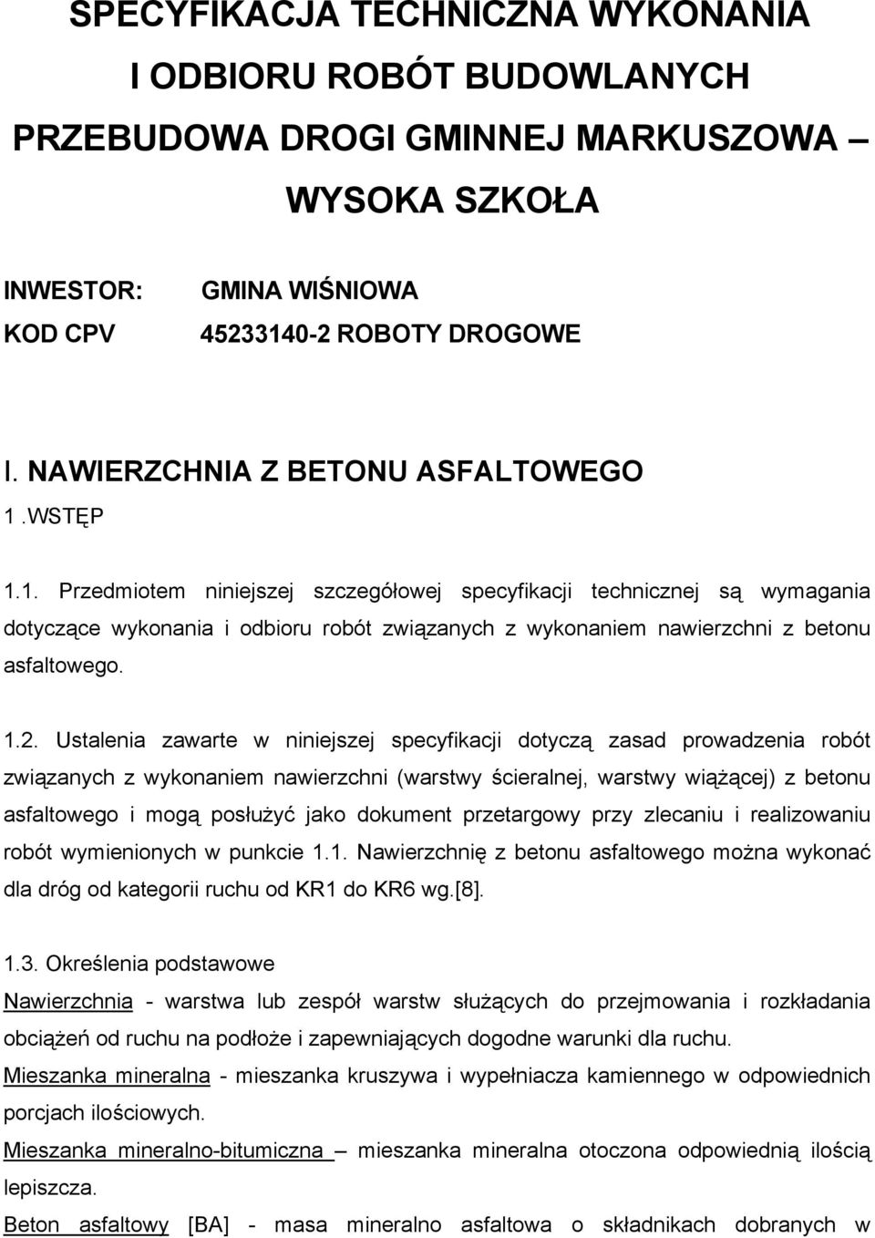 WSTĘP 1.1. Przedmiotem niniejszej szczegółowej specyfikacji technicznej są wymagania dotyczące wykonania i odbioru robót związanych z wykonaniem nawierzchni z betonu asfaltowego. 1.2.