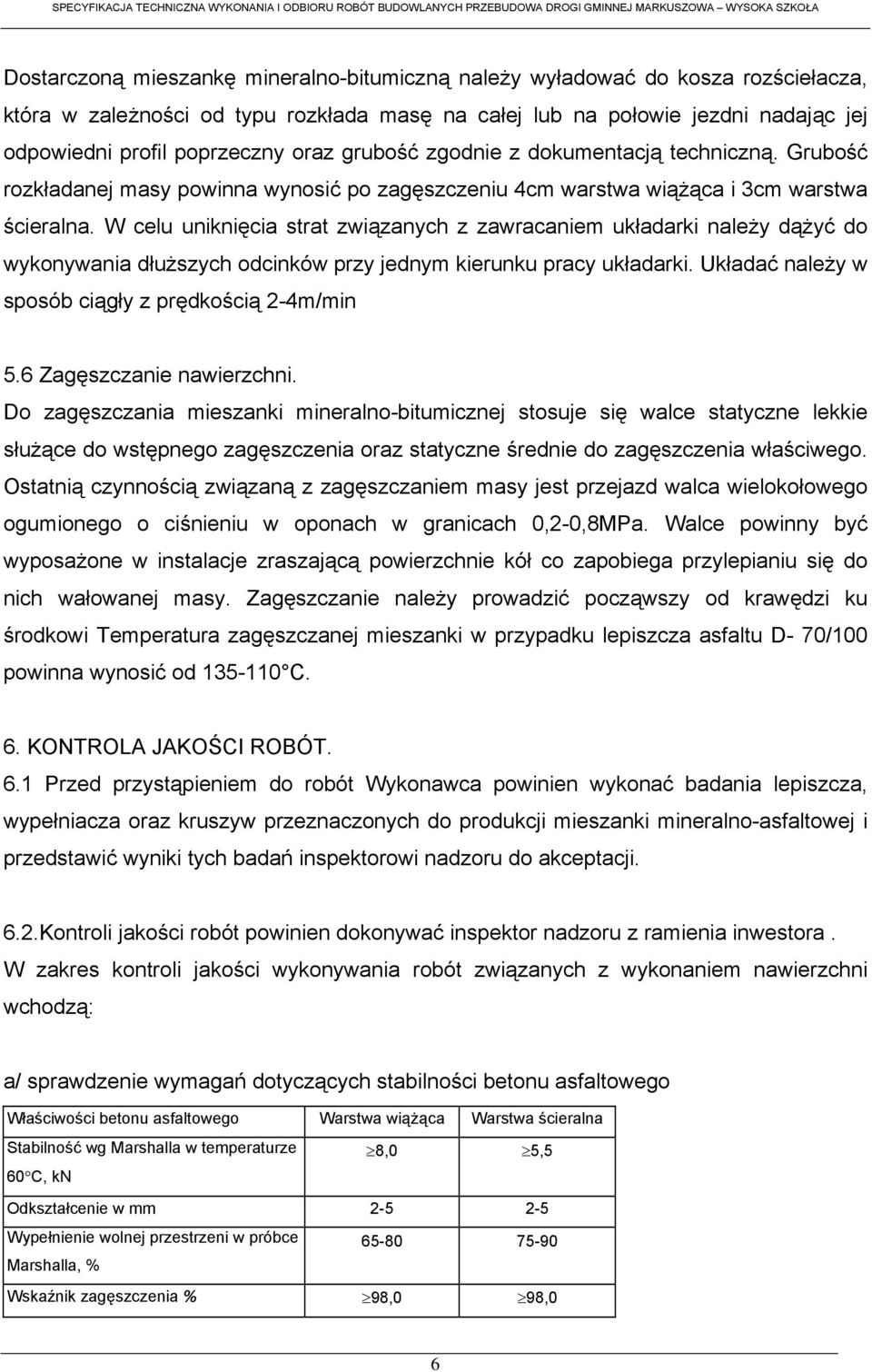 W celu uniknięcia strat związanych z zawracaniem układarki należy dążyć do wykonywania dłuższych odcinków przy jednym kierunku pracy układarki. Układać należy w sposób ciągły z prędkością 2-4m/min 5.