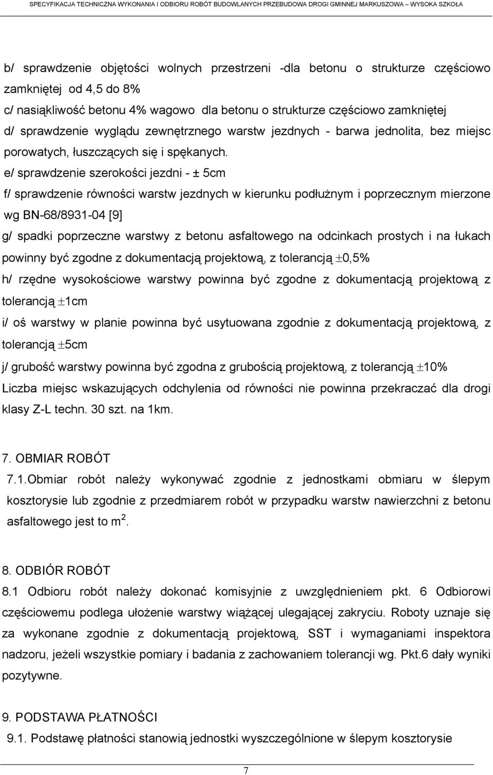 e/ sprawdzenie szerokości jezdni - ± 5cm f/ sprawdzenie równości warstw jezdnych w kierunku podłużnym i poprzecznym mierzone wg BN-68/8931-04 [9] g/ spadki poprzeczne warstwy z betonu asfaltowego na