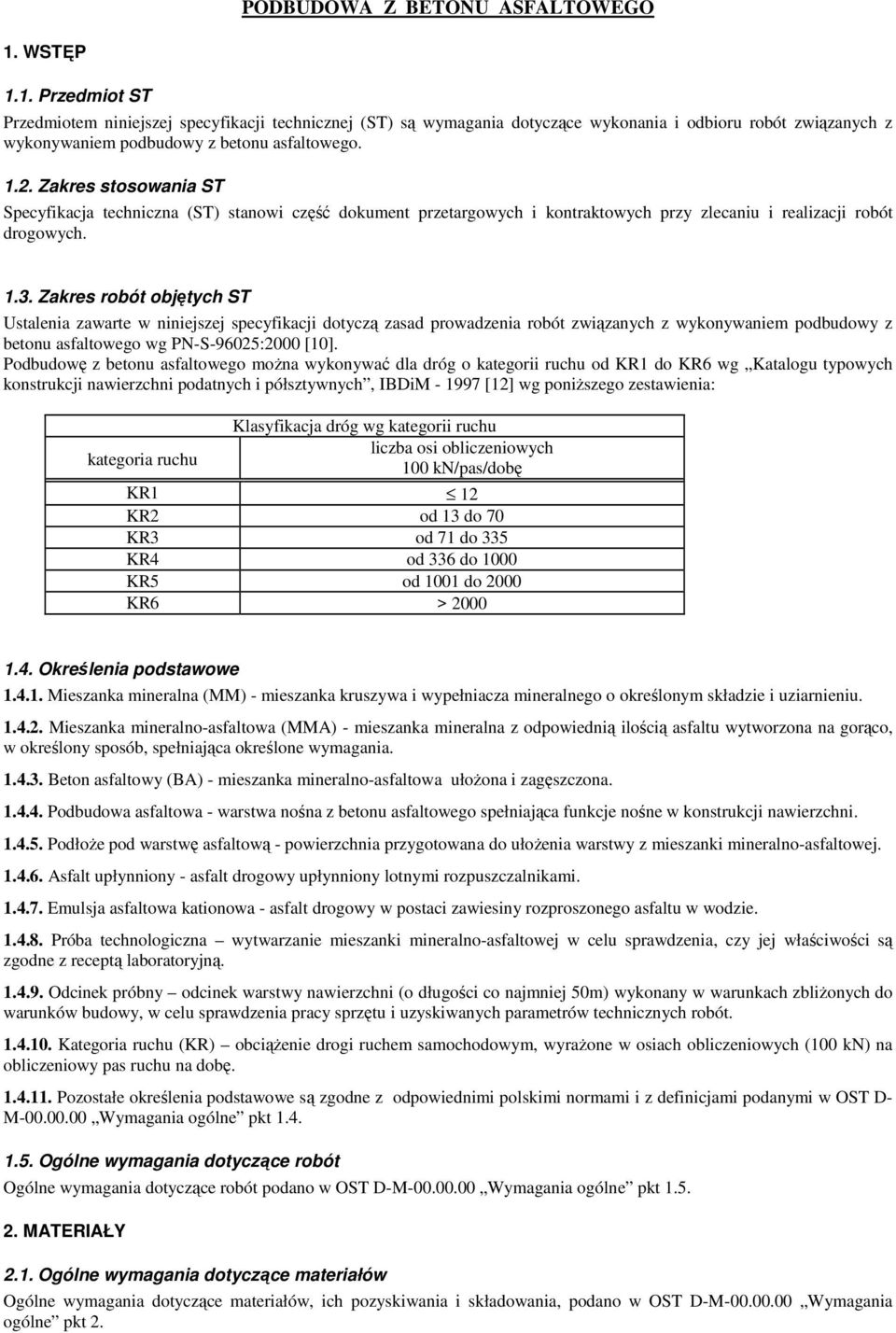 Zakres stosowania ST Specyfikacja techniczna (ST) stanowi część dokument przetargowych i kontraktowych przy zlecaniu i realizacji robót drogowych. 1.3.