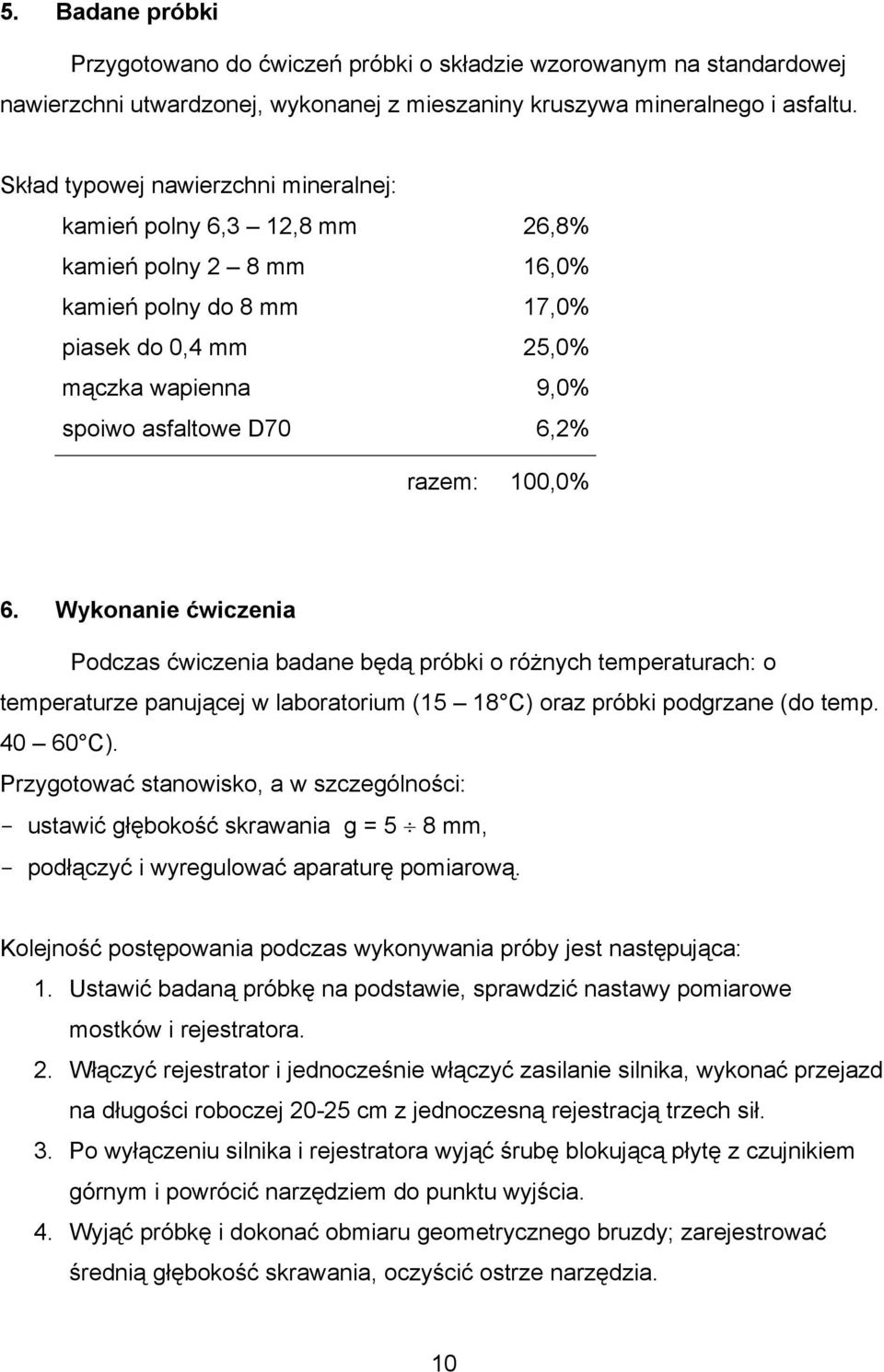 100,0% 6. Wykonanie ćwiczenia Podczas ćwiczenia badane będą próbki o różnych temperaturach: o temperaturze panującej w laboratorium (15 18 C) oraz próbki podgrzane (do temp. 40 60 C).