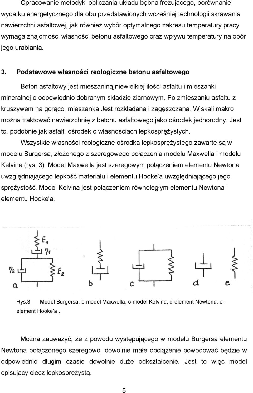 Podstawowe własności reologiczne betonu asfaltowego Beton asfaltowy jest mieszaniną niewielkiej ilości asfaltu i mieszanki mineralnej o odpowiednio dobranym składzie ziarnowym.