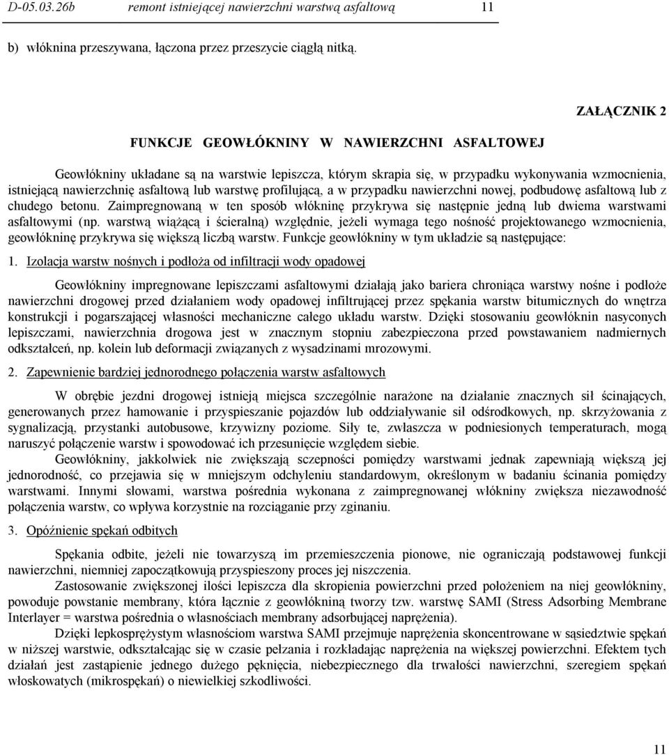 warstwę profilującą, a w przypadku nawierzchni nowej, podbudowę asfaltową lub z chudego betonu. Zaimpregnowaną w ten sposób włókninę przykrywa się następnie jedną lub dwiema warstwami asfaltowymi (np.