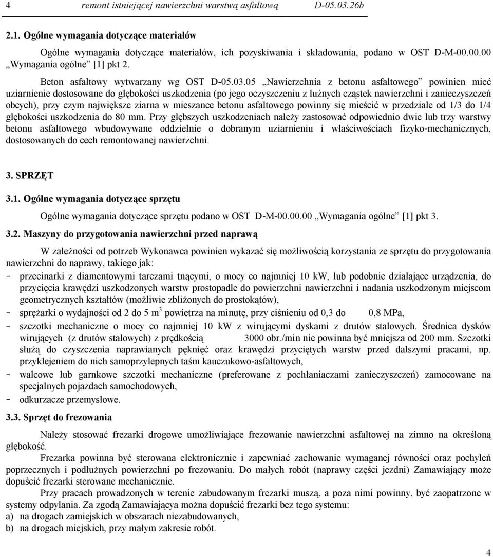 05 Nawierzchnia z betonu asfaltowego powinien mieć uziarnienie dostosowane do głębokości uszkodzenia (po jego oczyszczeniu z luźnych cząstek nawierzchni i zanieczyszczeń obcych), przy czym największe