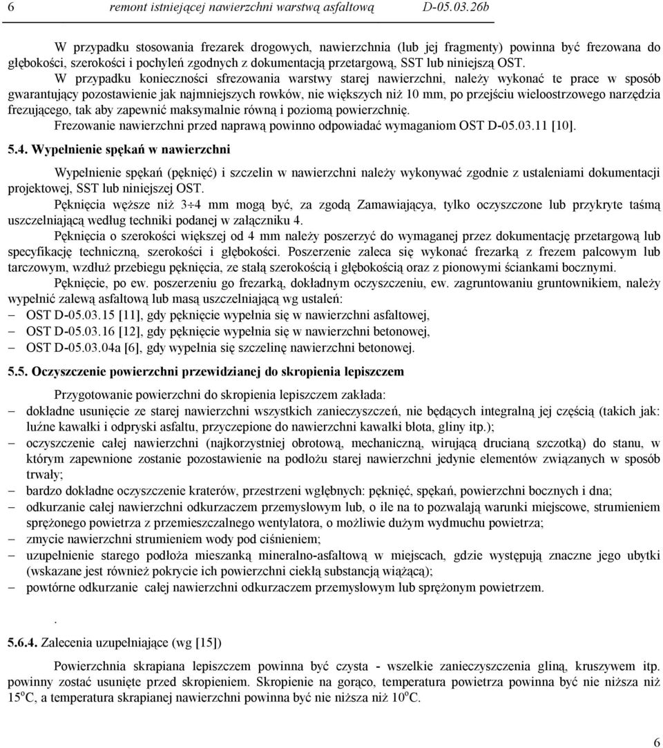 W przypadku konieczności sfrezowania warstwy starej nawierzchni, należy wykonać te prace w sposób gwarantujący pozostawienie jak najmniejszych rowków, nie większych niż 10 mm, po przejściu