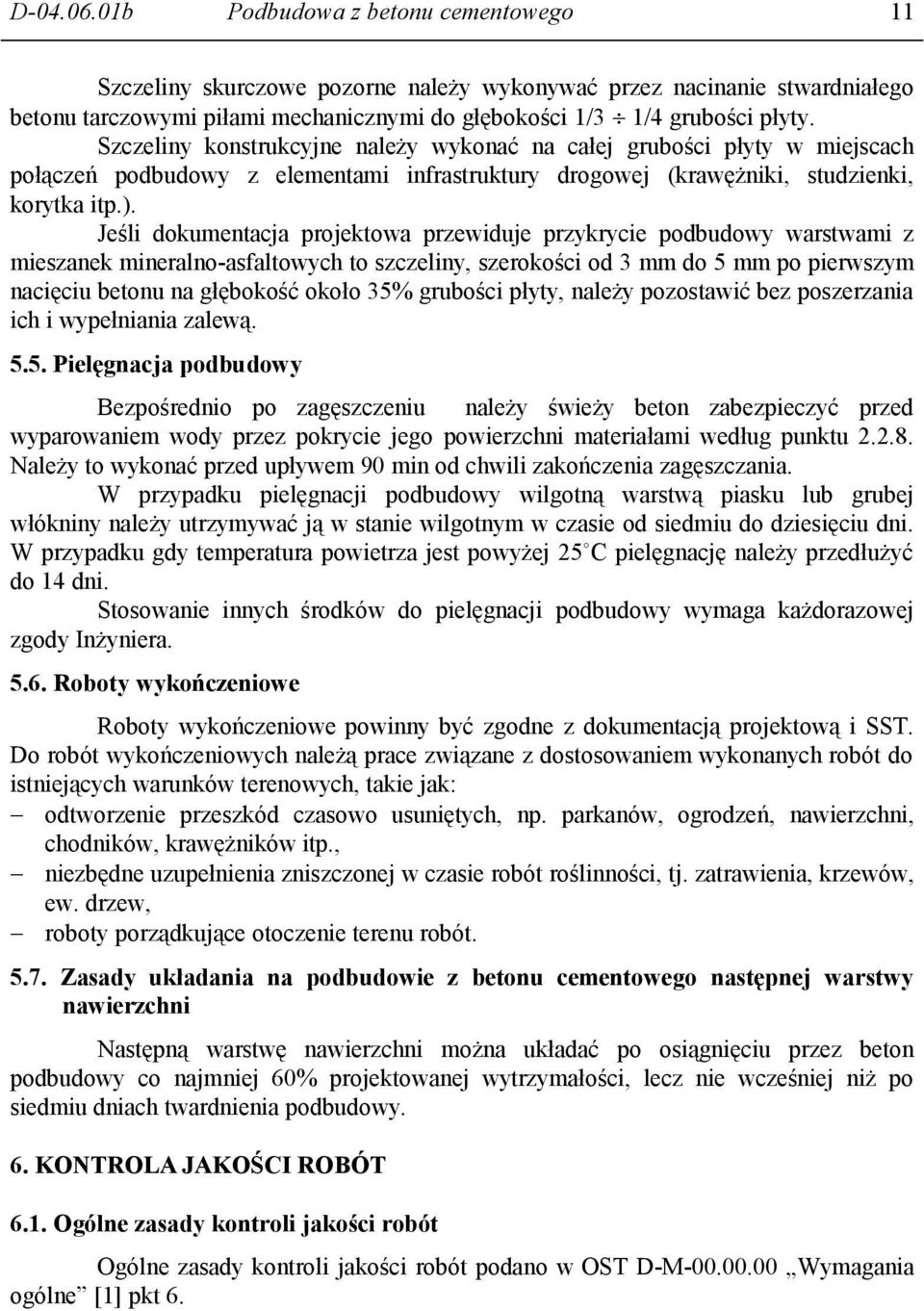 Jeśli dokumentacja projektowa przewiduje przykrycie podbudowy warstwami z mieszanek mineralno-asfaltowych to szczeliny, szerokości od 3 mm do 5 mm po pierwszym nacięciu betonu na głębokość około 35%