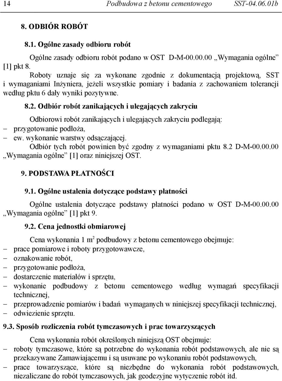 Odbiór robót zanikających i ulegających zakryciu Odbiorowi robót zanikających i ulegających zakryciu podlegają: przygotowanie podłoża, ew. wykonanie warstwy odsączającej.