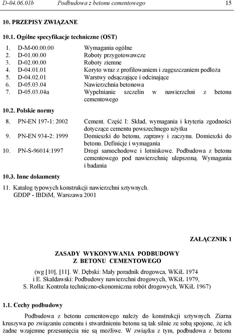 2. Polskie normy 8. PN-EN 197-1: 2002 Cement. Część I: Skład, wymagania i kryteria zgodności dotyczące cementu powszechnego użytku 9. PN-EN 934-2: 1999 Domieszki do betonu, zaprawy i zaczynu.