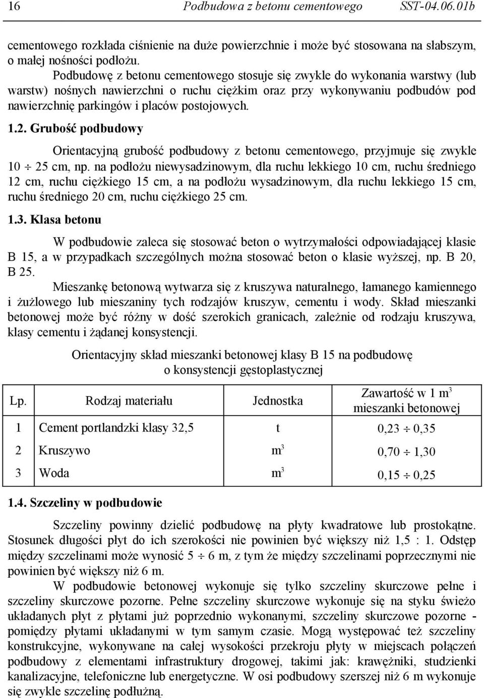 1.2. Grubość podbudowy Orientacyjną grubość podbudowy z betonu cementowego, przyjmuje się zwykle 10 25 cm, np.