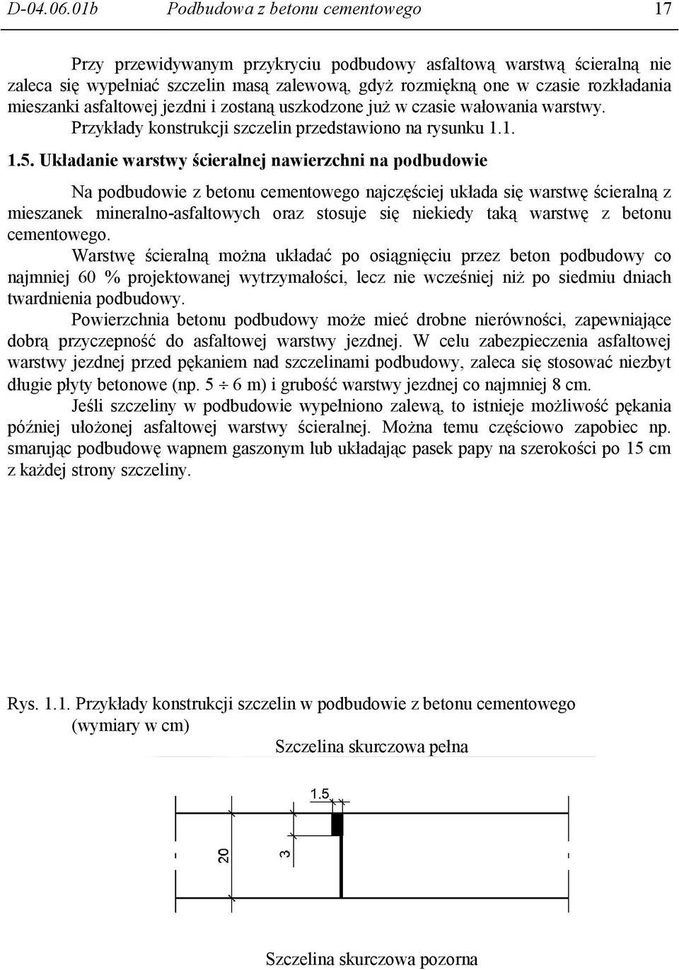 mieszanki asfaltowej jezdni i zostaną uszkodzone już w czasie wałowania warstwy. Przykłady konstrukcji szczelin przedstawiono na rysunku 1.1. 1.5.