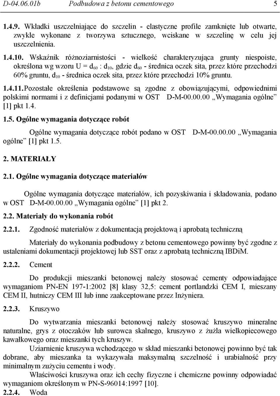 Wskaźnik różnoziarnistości - wielkość charakteryzująca grunty niespoiste, określona wg wzoru U = d 60 : d 10, gdzie d 60 - średnica oczek sita, przez które przechodzi 60% gruntu, d 10 - średnica