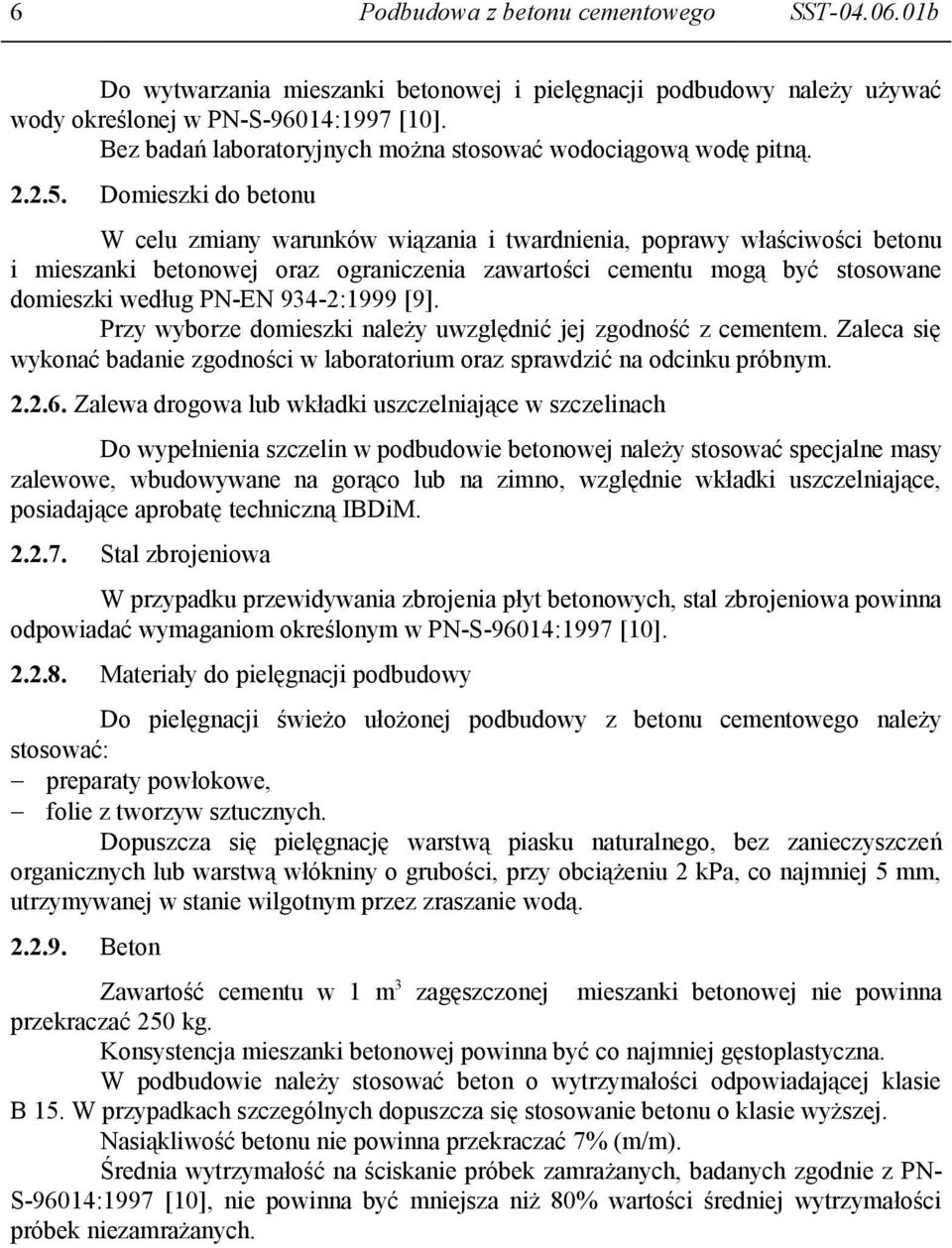 Domieszki do betonu W celu zmiany warunków wiązania i twardnienia, poprawy właściwości betonu i mieszanki betonowej oraz ograniczenia zawartości cementu mogą być stosowane domieszki według PN-EN