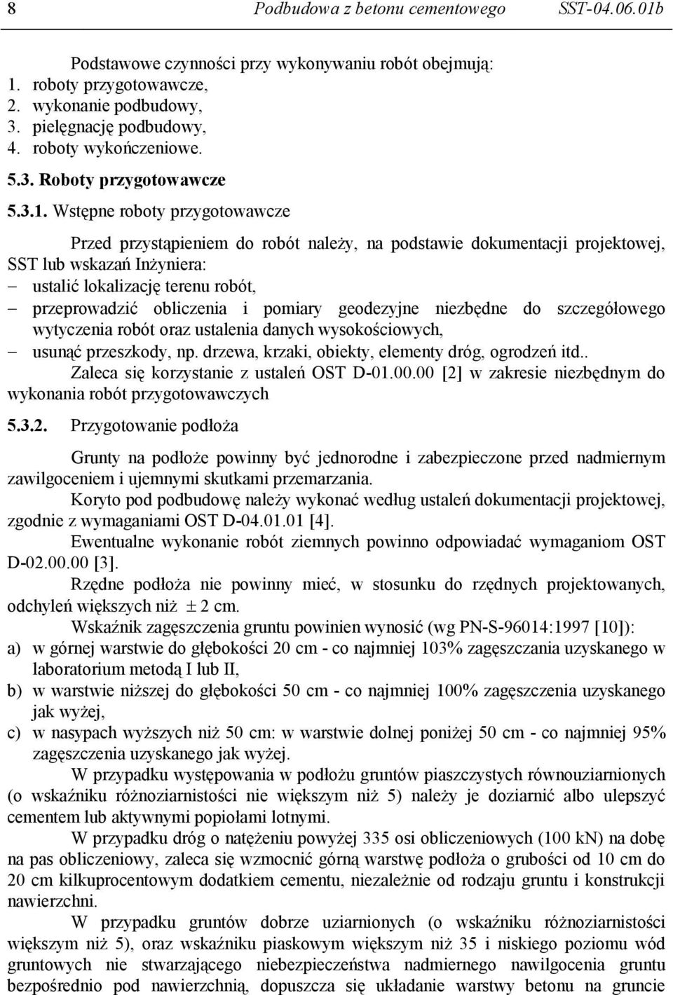 Wstępne roboty przygotowawcze Przed przystąpieniem do robót należy, na podstawie dokumentacji projektowej, SST lub wskazań Inżyniera: ustalić lokalizację terenu robót, przeprowadzić obliczenia i