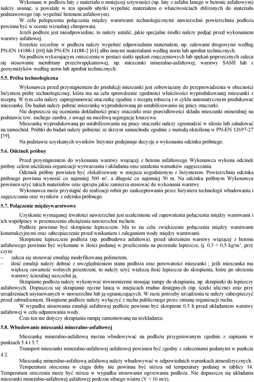 W celu polepszenia połączenia między warstwami technologicznymi nawierzchni powierzchnia podłoża powinna być w ocenie wizualnej chropowata.