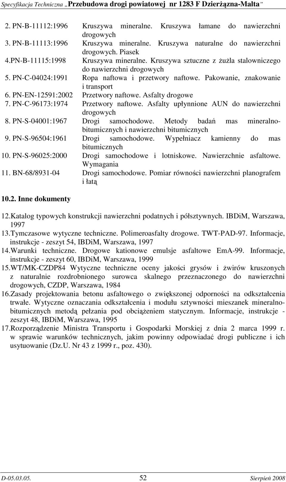 PN-EN-12591:2002 Przetwory naftowe. Asfalty drogowe 7. PN-C-96173:1974 Przetwory naftowe. Asfalty upłynnione AUN do nawierzchni drogowych 8. PN-S-04001:1967 Drogi samochodowe.