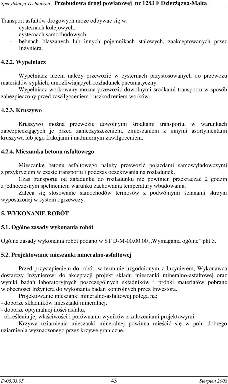 Wypełniacz workowany moŝna przewozić dowolnymi środkami transportu w sposób zabezpieczony przed zawilgoceniem i uszkodzeniem worków. 4.2.3.