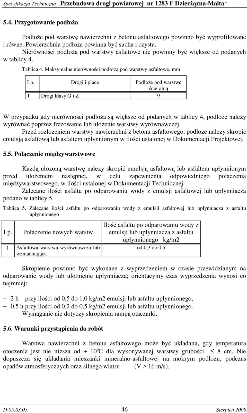 Drogi i place PodłoŜe pod warstwę ścieralną 1 Drogi klasy G i Z 9 W przypadku gdy nierówności podłoŝa są większe od podanych w tablicy 4, podłoŝe naleŝy wyrównać poprzez frezowanie lub ułoŝenie