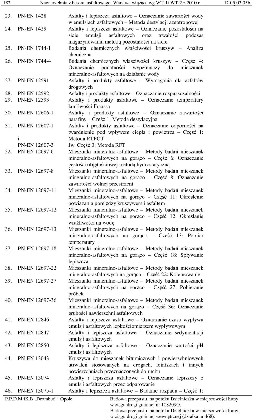 PN-EN 1429 Asfalty i lepiszcza asfaltowe Oznaczanie pozostałości na sicie emulsji asfaltowych oraz trwałości podczas magazynowania metodą pozostałości na sicie 25.