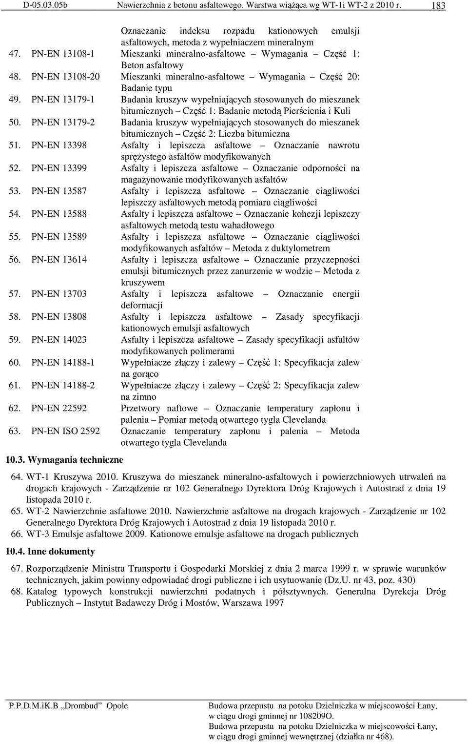 PN-EN 13179-1 Badania kruszyw wypełniających stosowanych do mieszanek bitumicznych Część 1: Badanie metodą Pierścienia i Kuli 50.