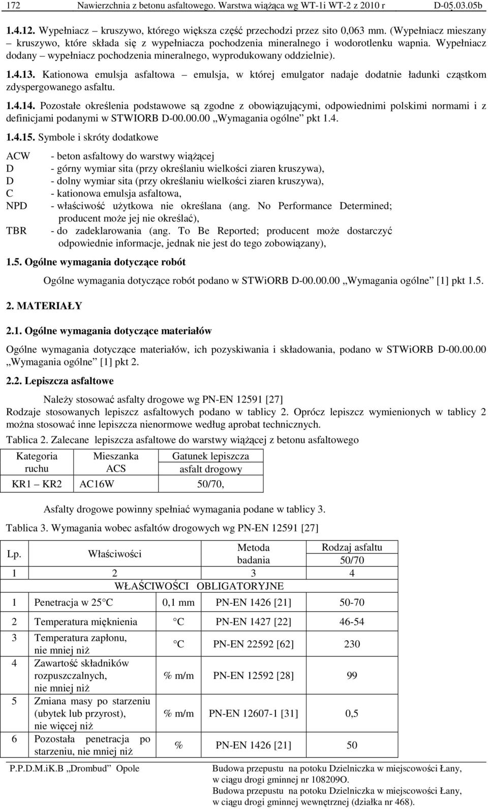 Kationowa emulsja asfaltowa emulsja, w której emulgator nadaje dodatnie ładunki cząstkom zdyspergowanego asfaltu. 1.4.14.