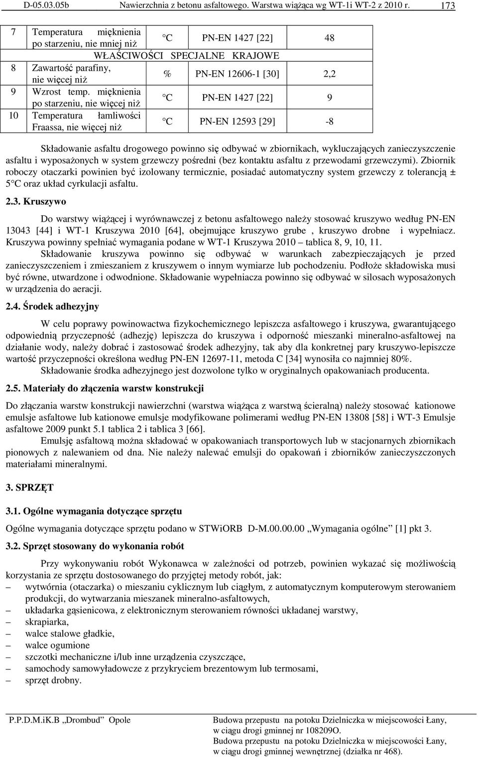 mięknienia po starzeniu, nie więcej niŝ C PN-EN 1427 [22] 9 10 Temperatura łamliwości Fraassa, nie więcej niŝ C PN-EN 12593 [29] -8 Składowanie asfaltu drogowego powinno się odbywać w zbiornikach,