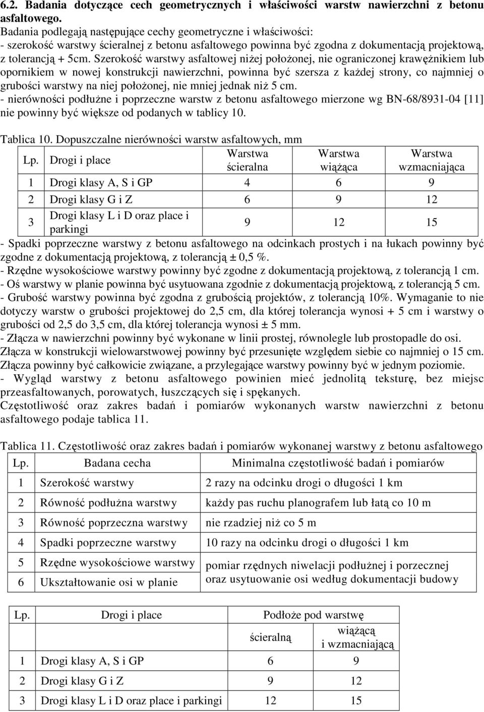 Szerokość warstwy asfaltowej niŝej połoŝonej, nie ograniczonej krawęŝnikiem lub opornikiem w nowej konstrukcji nawierzchni, powinna być szersza z kaŝdej strony, co najmniej o grubości warstwy na niej