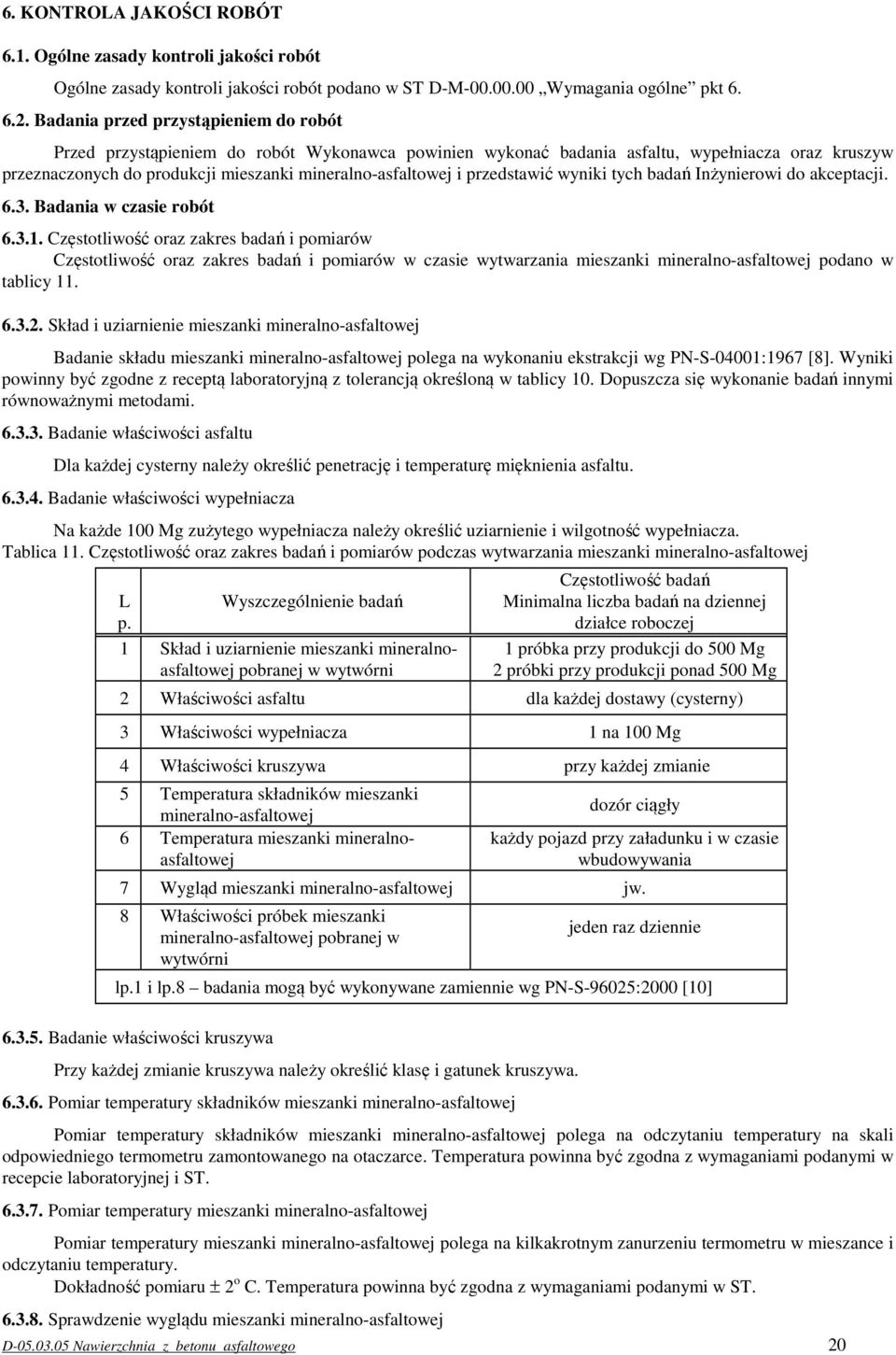 przedstawić wyniki tych badań Inżynierowi do akceptacji. 6.3. Badania w czasie robót 6.3.1.