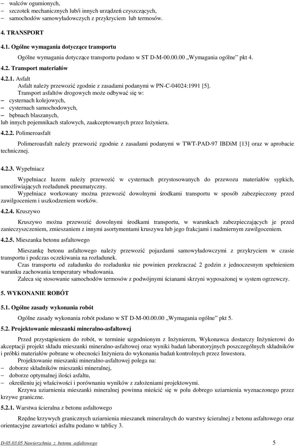 Asfalt Asfalt należy przewozić zgodnie z zasadami podanymi w PN-C-04024:1991 [5].