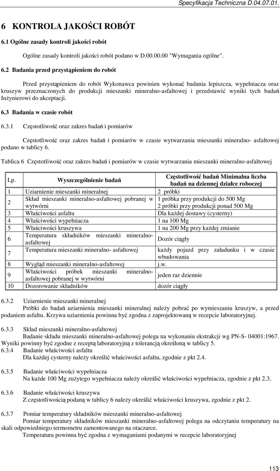 2 Badania przed przystąpieniem do robót Przed przystąpieniem do robót Wykonawca powinien wykonać badania lepiszcza, wypełniacza oraz kruszyw przeznaczonych do produkcji mieszanki mineralno-asfaltowej