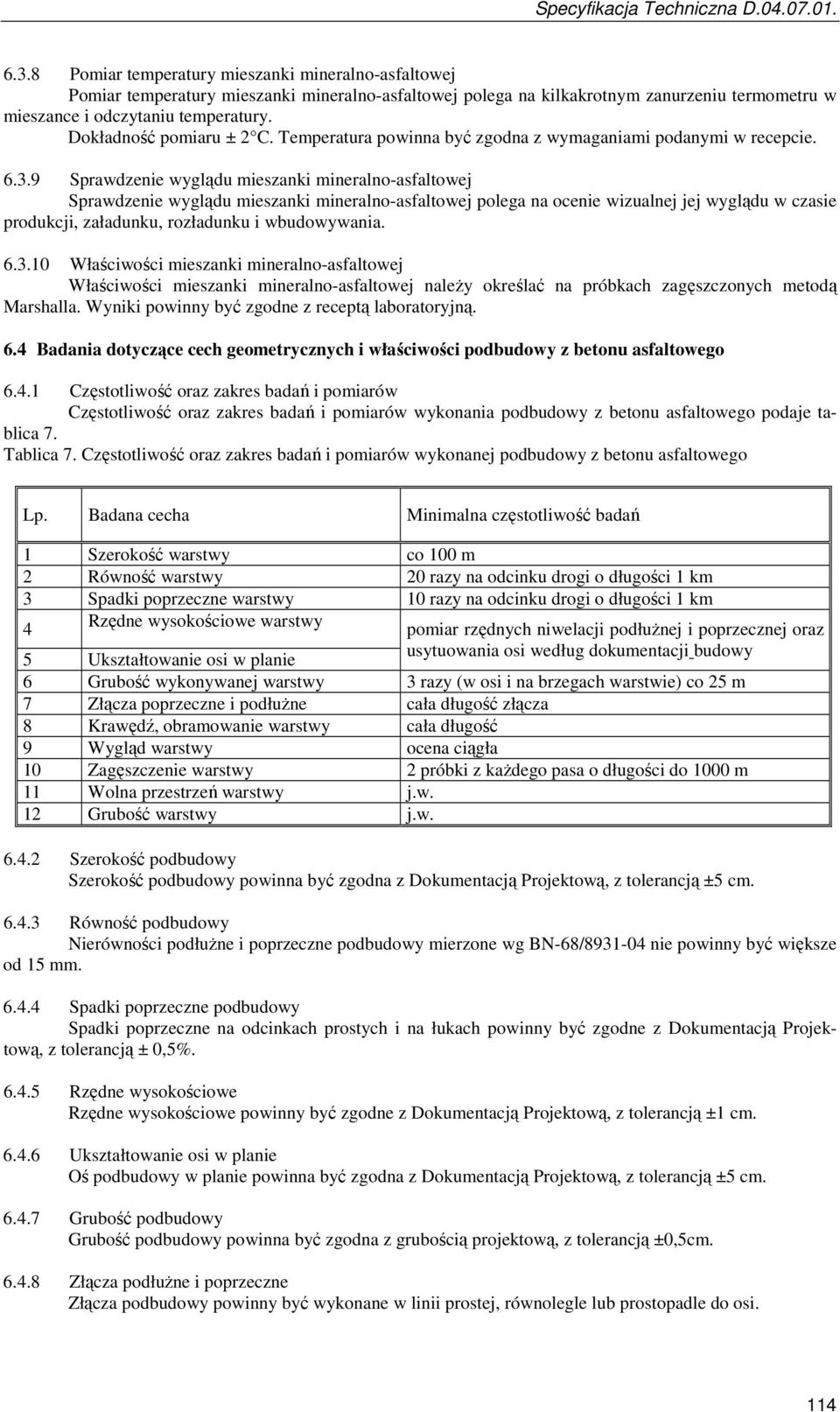 9 Sprawdzenie wyglądu mieszanki mineralno-asfaltowej Sprawdzenie wyglądu mieszanki mineralno-asfaltowej polega na ocenie wizualnej jej wyglądu w czasie produkcji, załadunku, rozładunku i wbudowywania.