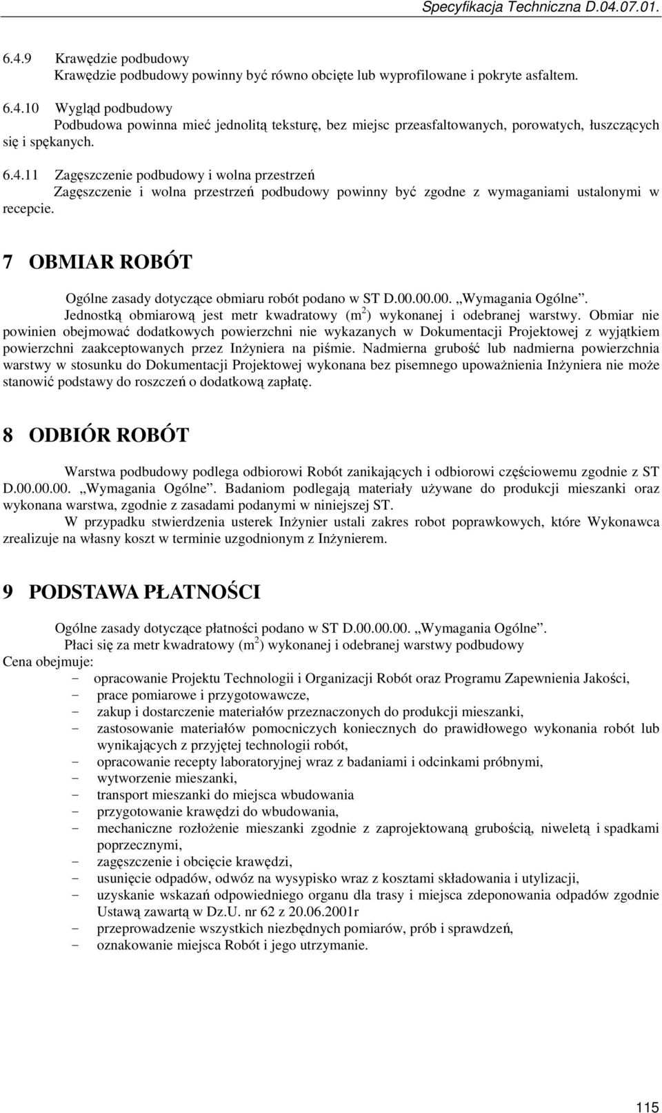 7 OBMIAR ROBÓT Ogólne zasady dotyczące obmiaru robót podano w ST D.00.00.00. Wymagania Ogólne. Jednostką obmiarową jest metr kwadratowy (m 2 ) wykonanej i odebranej warstwy.