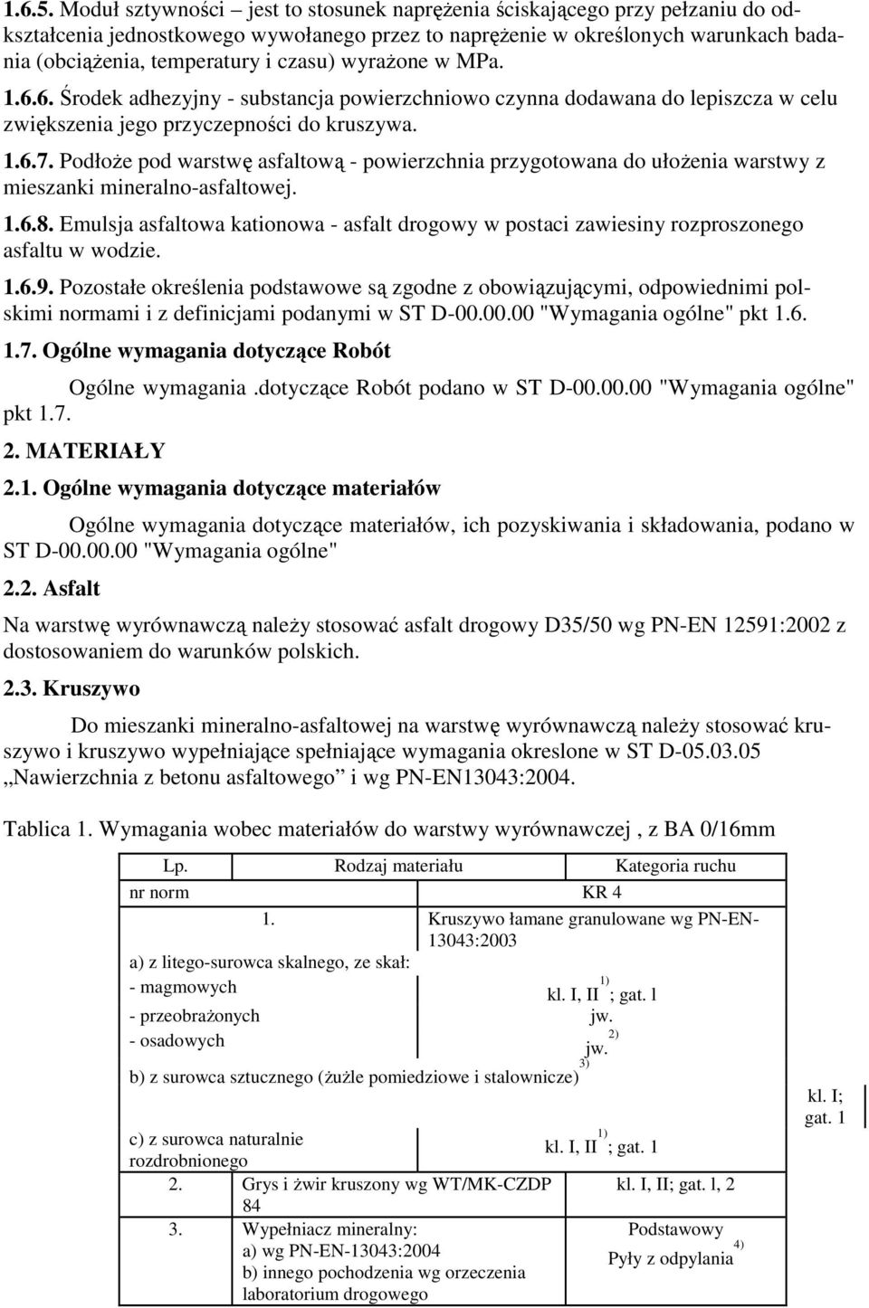 wyrażone w MPa. 1.6.6. Środek adhezyjny - substancja powierzchniowo czynna dodawana do lepiszcza w celu zwiększenia jego przyczepności do kruszywa. 1.6.7.