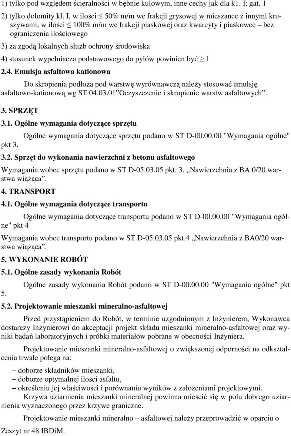 ochrony środowiska 4) stosunek wypełniacza podstawowego do pyłów powinien być 1 2.4. Emulsja asfaltowa kationowa Do skropienia podłoża pod warstwę wyrównawczą należy stosować emulsję asfaltowo-kationową wg ST 04.