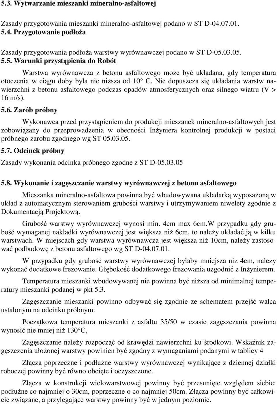 Nie dopuszcza się układania warstw nawierzchni z betonu asfaltowego podczas opadów atmosferycznych oraz silnego wiatru (V > 16 