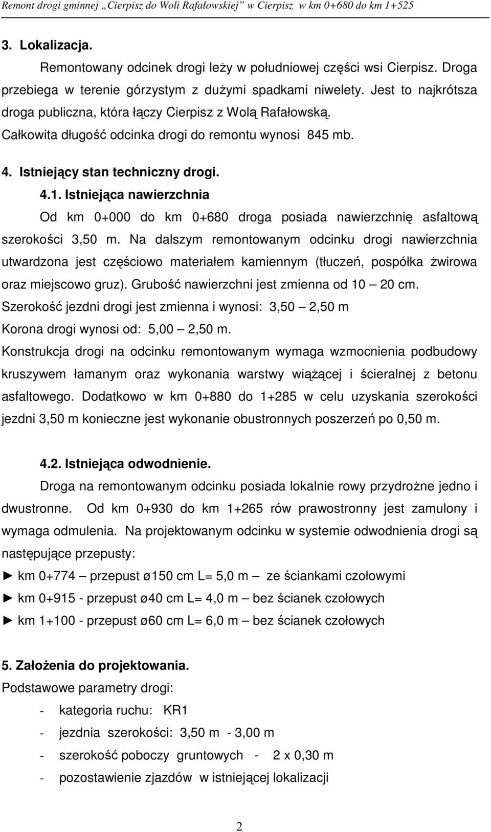 Istniejąca nawierzchnia Od km 0+000 do km 0+680 droga posiada nawierzchnię asfaltową szerokości 3,50 m.