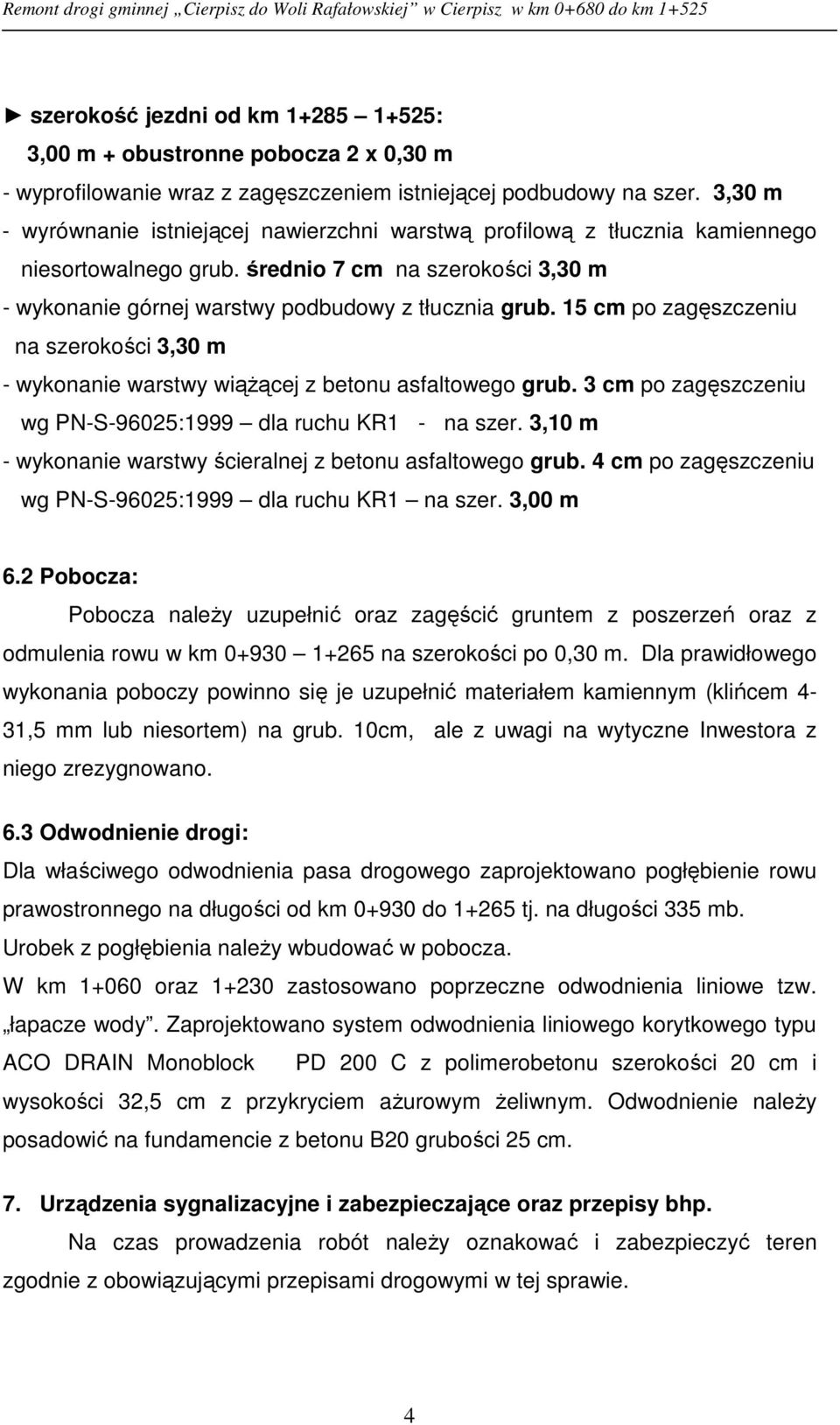 15 cm po zagęszczeniu na szerokości 3,30 m - wykonanie warstwy wiąŝącej z betonu asfaltowego grub. 3 cm po zagęszczeniu wg PN-S-96025:1999 dla ruchu KR1 - na szer.