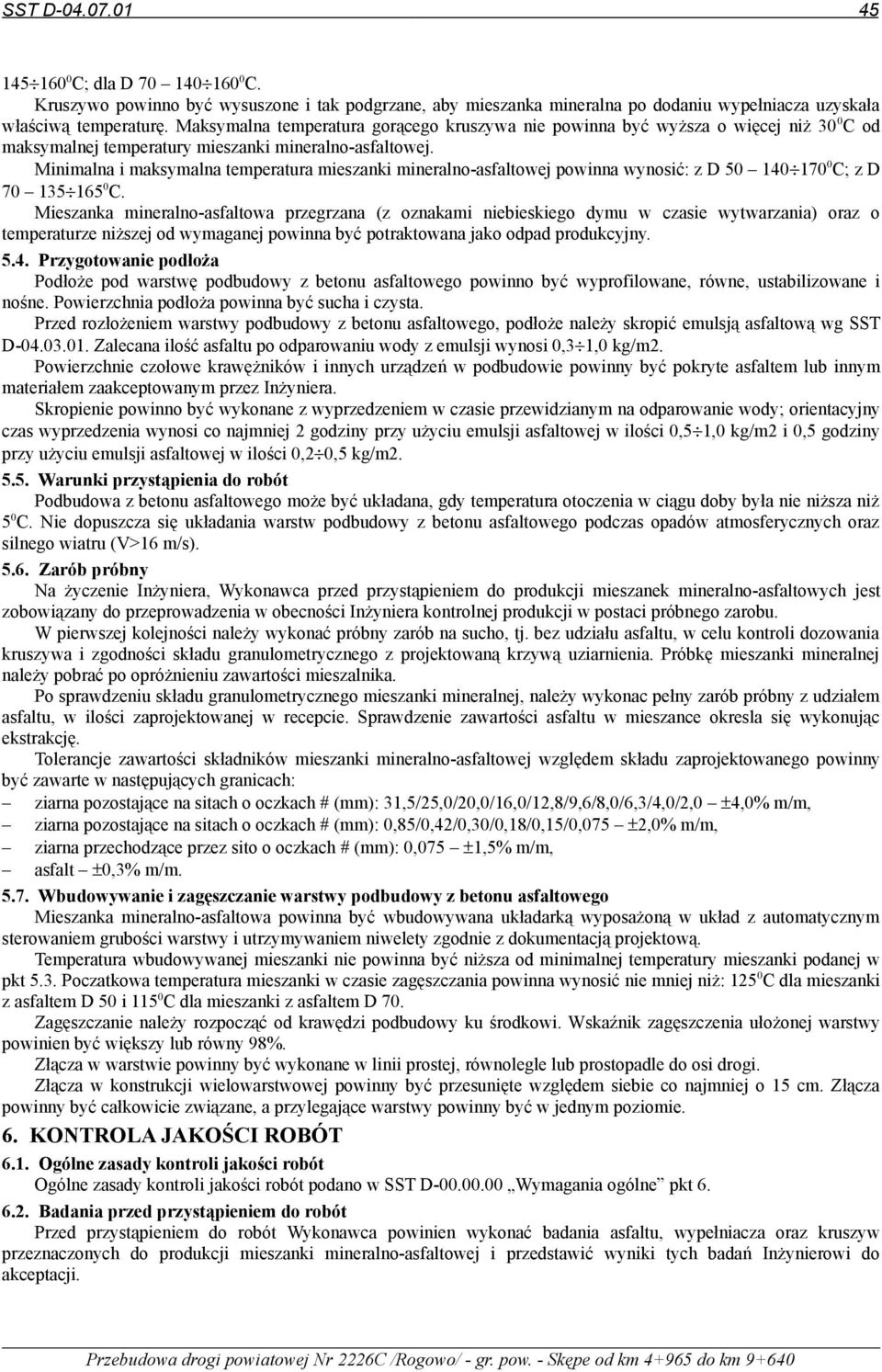 Minimalna i maksymalna temperatura mieszanki mineralno-asfaltowej powinna wynosić: z D 50 140 170 0 C; z D 70 135 165 0 C.